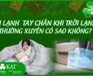 Bị lạnh tay chân khi trời lạnh thường xuyên có sao không? Bị lạnh tay chân khi trời lạnh thường xuyên có sao không?